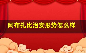 阿布扎比治安形势怎么样