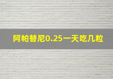 阿帕替尼0.25一天吃几粒