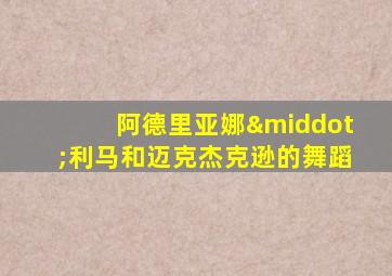 阿德里亚娜·利马和迈克杰克逊的舞蹈