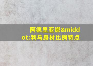 阿德里亚娜·利马身材比例特点