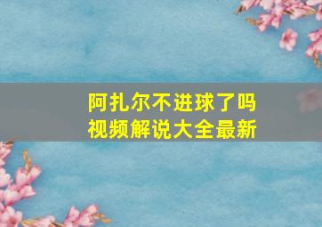 阿扎尔不进球了吗视频解说大全最新