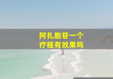 阿扎胞苷一个疗程有效果吗