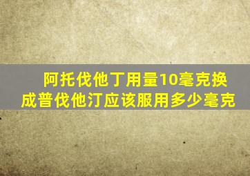 阿托伐他丁用量10毫克换成普伐他汀应该服用多少毫克