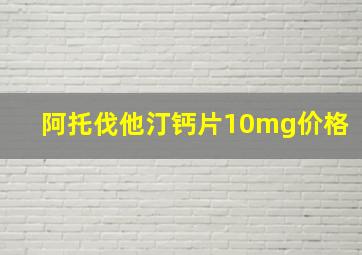 阿托伐他汀钙片10mg价格