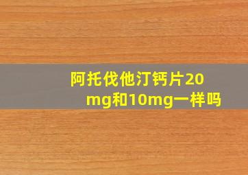 阿托伐他汀钙片20mg和10mg一样吗