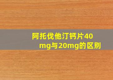 阿托伐他汀钙片40mg与20mg的区别