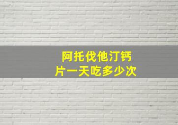 阿托伐他汀钙片一天吃多少次