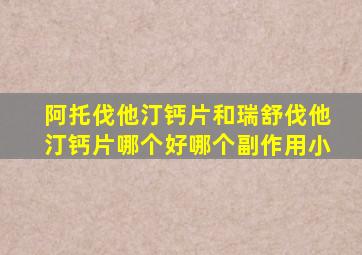 阿托伐他汀钙片和瑞舒伐他汀钙片哪个好哪个副作用小