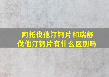 阿托伐他汀钙片和瑞舒伐他汀钙片有什么区别吗