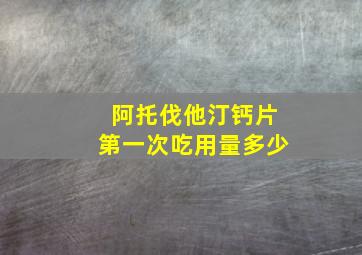 阿托伐他汀钙片第一次吃用量多少