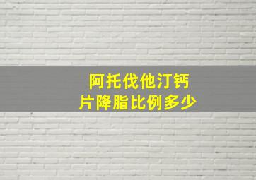 阿托伐他汀钙片降脂比例多少