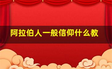 阿拉伯人一般信仰什么教