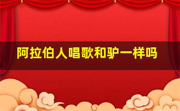 阿拉伯人唱歌和驴一样吗