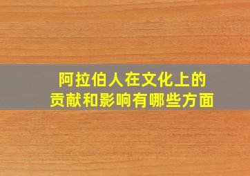 阿拉伯人在文化上的贡献和影响有哪些方面