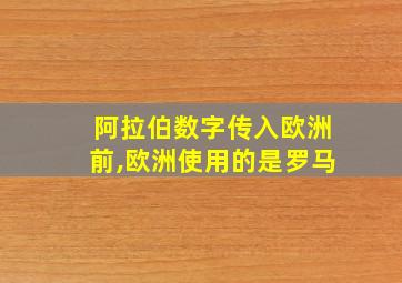 阿拉伯数字传入欧洲前,欧洲使用的是罗马