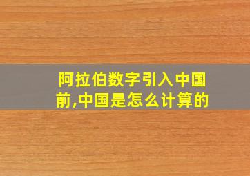 阿拉伯数字引入中国前,中国是怎么计算的