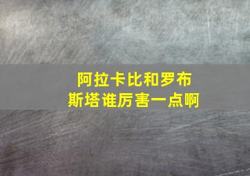 阿拉卡比和罗布斯塔谁厉害一点啊