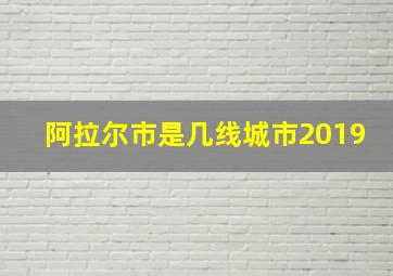 阿拉尔市是几线城市2019