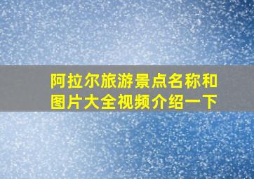 阿拉尔旅游景点名称和图片大全视频介绍一下