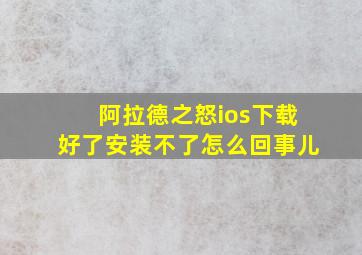 阿拉德之怒ios下载好了安装不了怎么回事儿