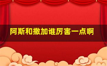 阿斯和撒加谁厉害一点啊