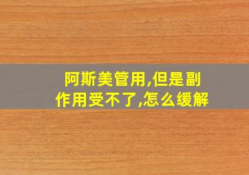 阿斯美管用,但是副作用受不了,怎么缓解