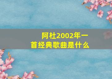 阿杜2002年一首经典歌曲是什么