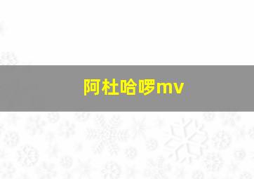 阿杜哈啰mv