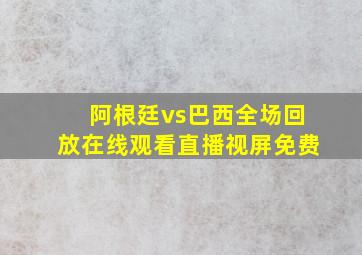 阿根廷vs巴西全场回放在线观看直播视屏免费