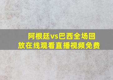 阿根廷vs巴西全场回放在线观看直播视频免费