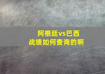 阿根廷vs巴西战绩如何查询的啊