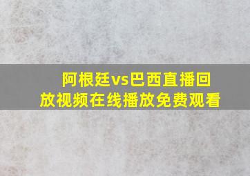 阿根廷vs巴西直播回放视频在线播放免费观看