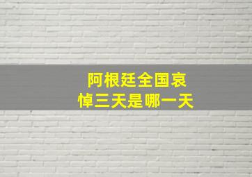 阿根廷全国哀悼三天是哪一天