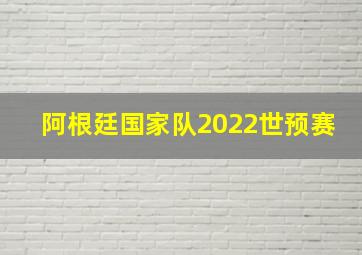 阿根廷国家队2022世预赛