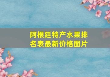 阿根廷特产水果排名表最新价格图片