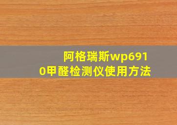 阿格瑞斯wp6910甲醛检测仪使用方法