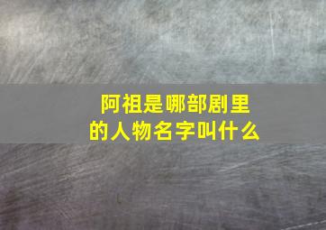 阿祖是哪部剧里的人物名字叫什么