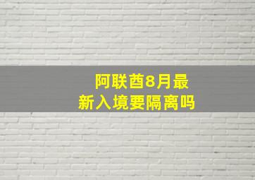 阿联酋8月最新入境要隔离吗