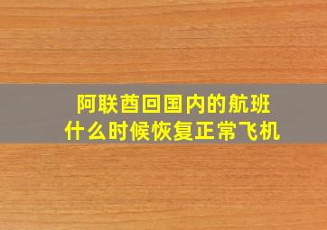 阿联酋回国内的航班什么时候恢复正常飞机