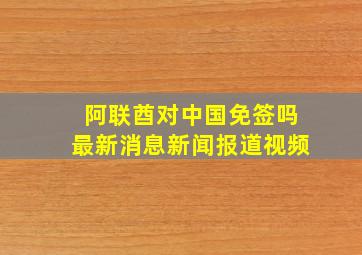 阿联酋对中国免签吗最新消息新闻报道视频