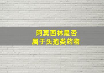 阿莫西林是否属于头孢类药物