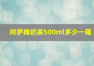 阿萨姆奶茶500ml多少一箱