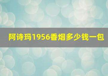 阿诗玛1956香烟多少钱一包