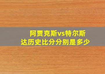 阿贾克斯vs特尔斯达历史比分分别是多少