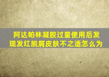 阿达帕林凝胶过量使用后发现发红脱屑皮肤不之适怎么为