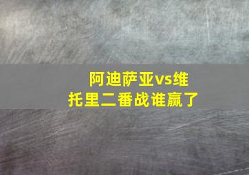 阿迪萨亚vs维托里二番战谁赢了