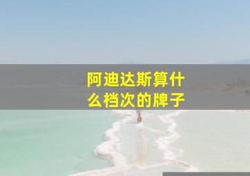 阿迪达斯算什么档次的牌子