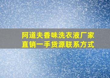 阿道夫香味洗衣液厂家直销一手货源联系方式