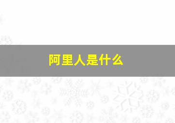 阿里人是什么