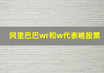 阿里巴巴wr和w代表啥股票